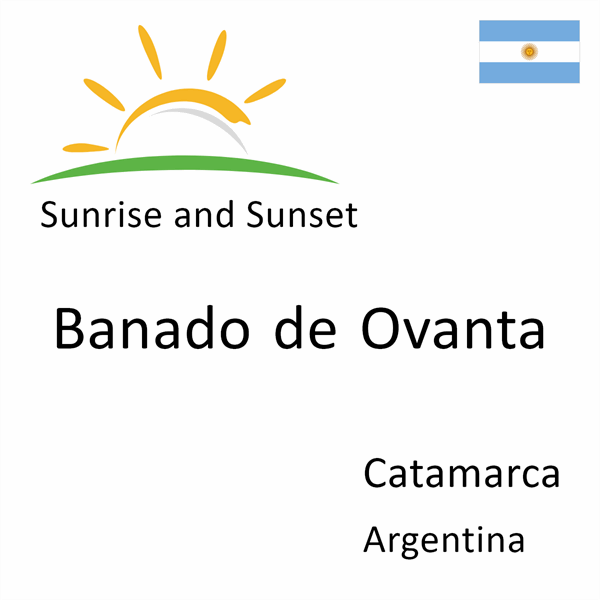 Sunrise and sunset times for Banado de Ovanta, Catamarca, Argentina