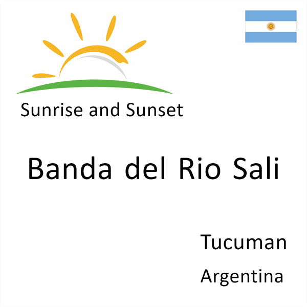 Sunrise and sunset times for Banda del Rio Sali, Tucuman, Argentina