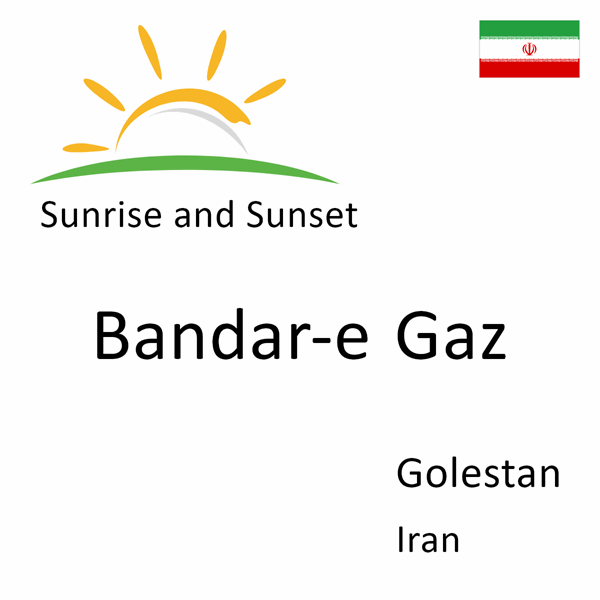 Sunrise and sunset times for Bandar-e Gaz, Golestan, Iran