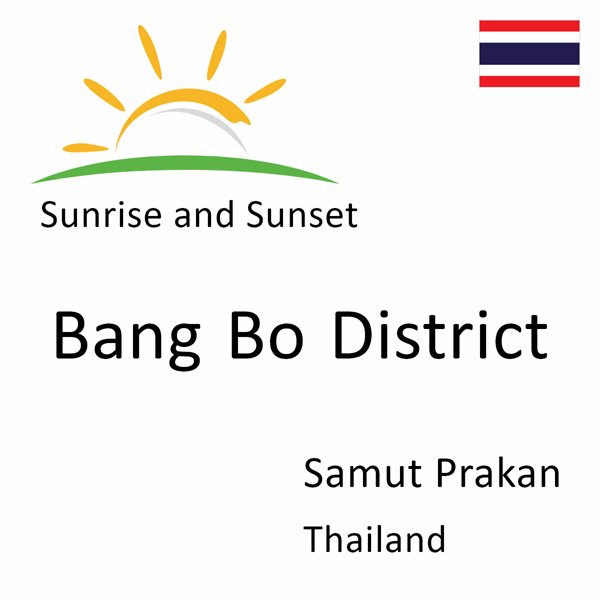 Sunrise and sunset times for Bang Bo District, Samut Prakan, Thailand