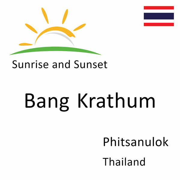 Sunrise and sunset times for Bang Krathum, Phitsanulok, Thailand