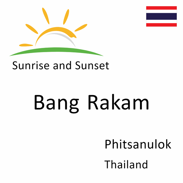 Sunrise and sunset times for Bang Rakam, Phitsanulok, Thailand