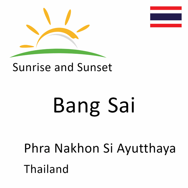 Sunrise and sunset times for Bang Sai, Phra Nakhon Si Ayutthaya, Thailand