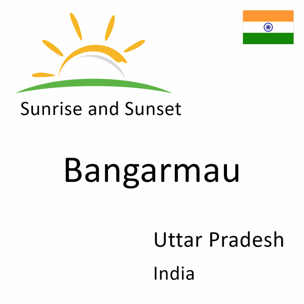 Sunrise and sunset times for Bangarmau, Uttar Pradesh, India