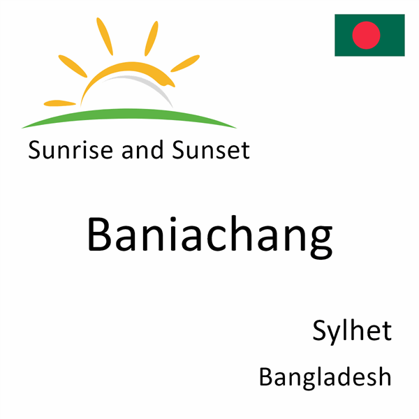 Sunrise and sunset times for Baniachang, Sylhet, Bangladesh