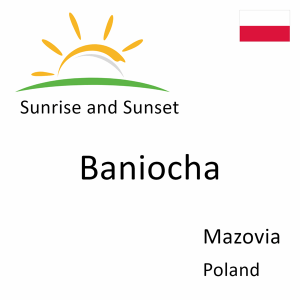 Sunrise and sunset times for Baniocha, Mazovia, Poland