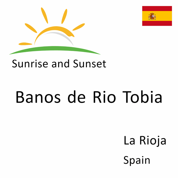 Sunrise and sunset times for Banos de Rio Tobia, La Rioja, Spain