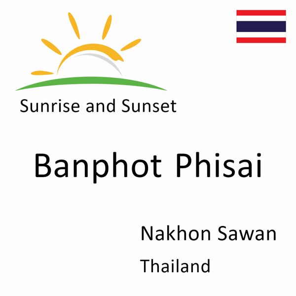 Sunrise and sunset times for Banphot Phisai, Nakhon Sawan, Thailand