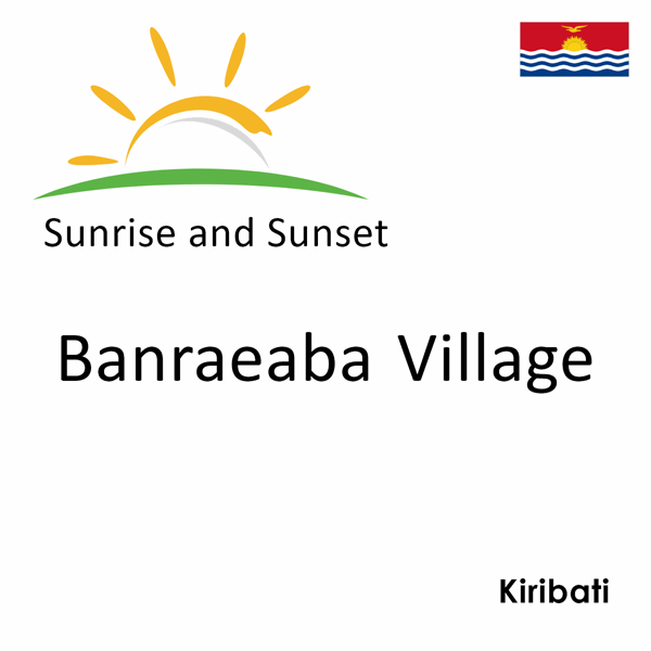 Sunrise and sunset times for Banraeaba Village, Kiribati
