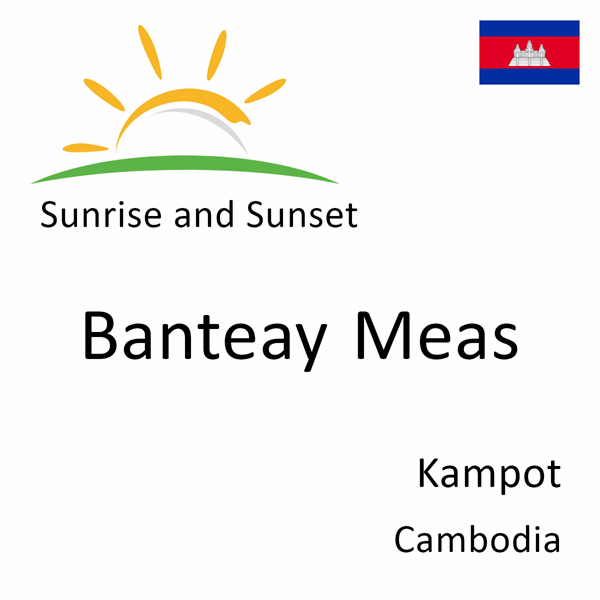 Sunrise and sunset times for Banteay Meas, Kampot, Cambodia