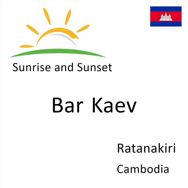 Sunrise and sunset times for Bar Kaev, Ratanakiri, Cambodia