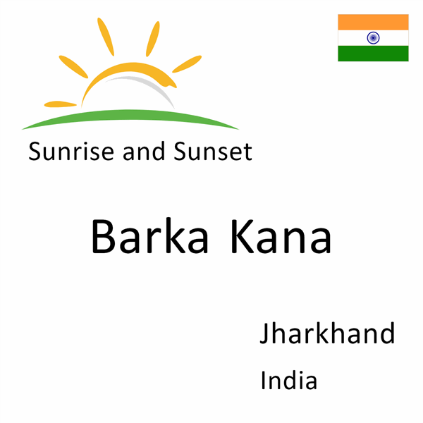 Sunrise and sunset times for Barka Kana, Jharkhand, India