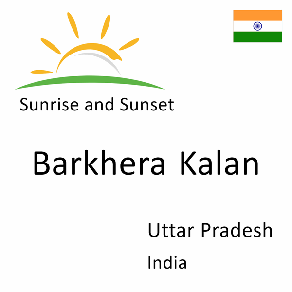 Sunrise and sunset times for Barkhera Kalan, Uttar Pradesh, India