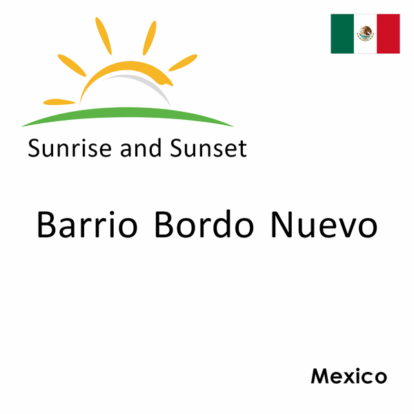 Sunrise and sunset times for Barrio Bordo Nuevo, Mexico