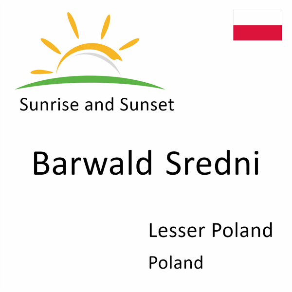 Sunrise and sunset times for Barwald Sredni, Lesser Poland, Poland