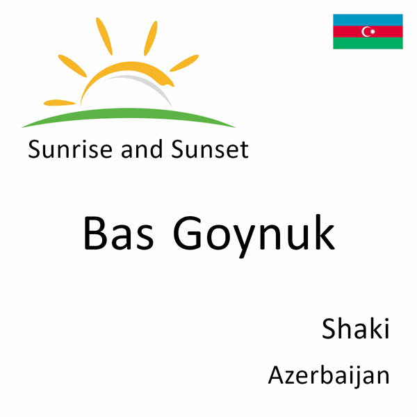 Sunrise and sunset times for Bas Goynuk, Shaki, Azerbaijan