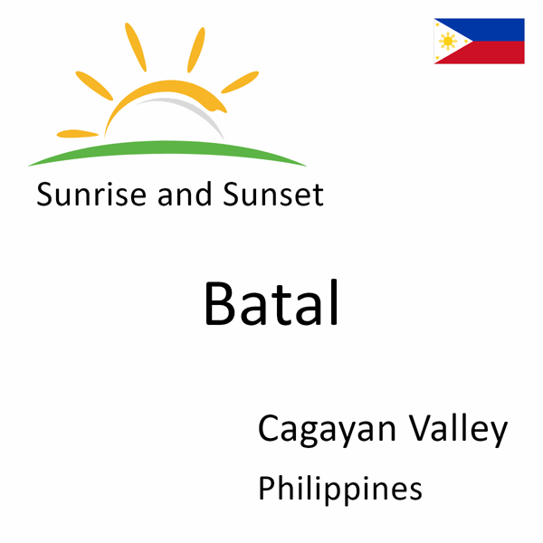 Sunrise and sunset times for Batal, Cagayan Valley, Philippines
