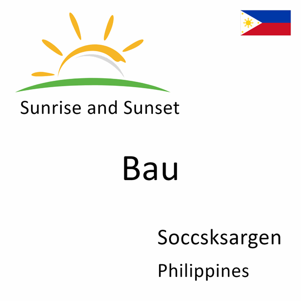 Sunrise and sunset times for Bau, Soccsksargen, Philippines