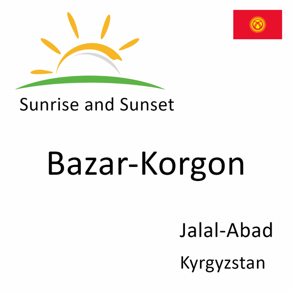 Sunrise and sunset times for Bazar-Korgon, Jalal-Abad, Kyrgyzstan