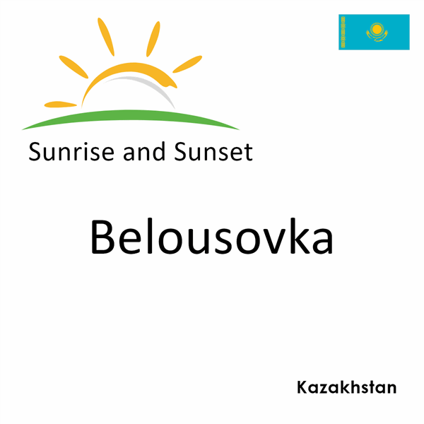 Sunrise and sunset times for Belousovka, Kazakhstan