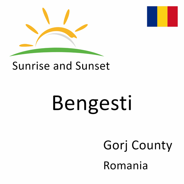 Sunrise and sunset times for Bengesti, Gorj County, Romania