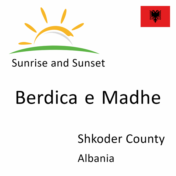 Sunrise and sunset times for Berdica e Madhe, Shkoder County, Albania