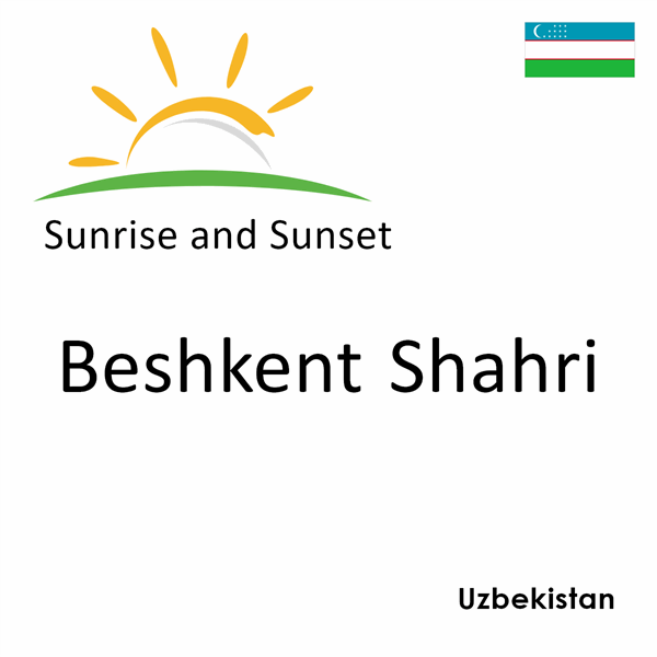 Sunrise and sunset times for Beshkent Shahri, Uzbekistan