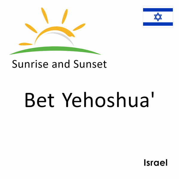 Sunrise and sunset times for Bet Yehoshua', Israel