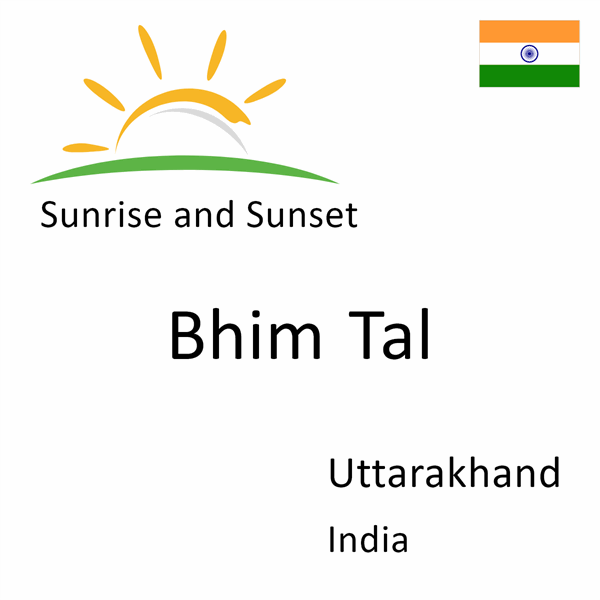 Sunrise and sunset times for Bhim Tal, Uttarakhand, India