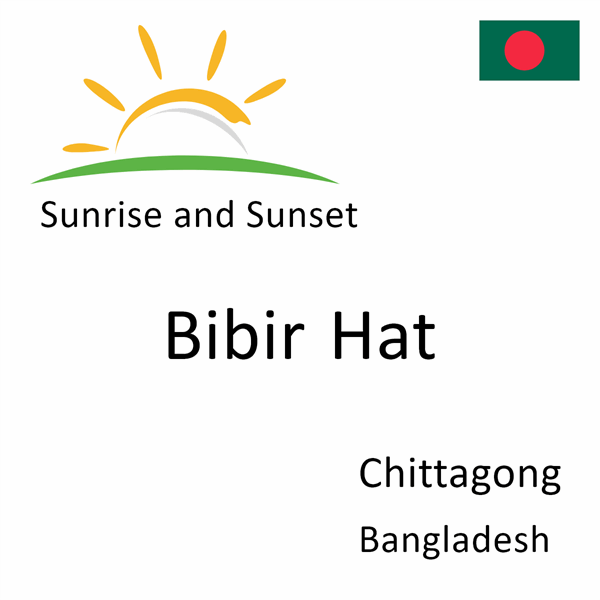 Sunrise and sunset times for Bibir Hat, Chittagong, Bangladesh