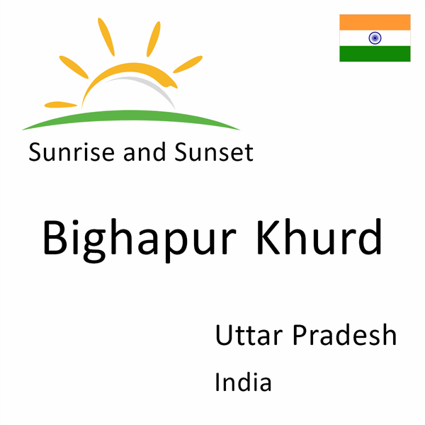 Sunrise and sunset times for Bighapur Khurd, Uttar Pradesh, India