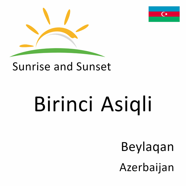 Sunrise and sunset times for Birinci Asiqli, Beylaqan, Azerbaijan