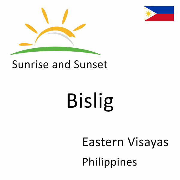 Sunrise and sunset times for Bislig, Eastern Visayas, Philippines