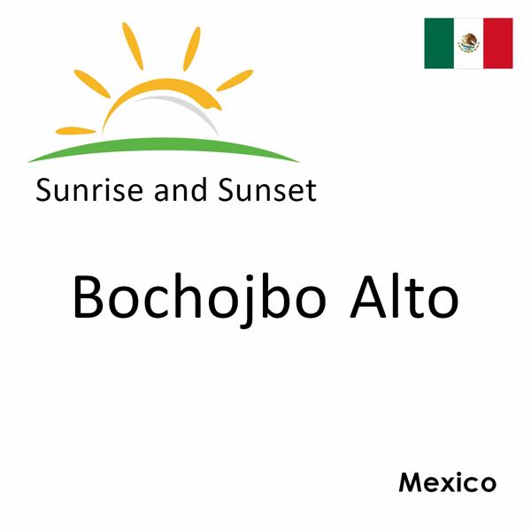 Sunrise and sunset times for Bochojbo Alto, Mexico