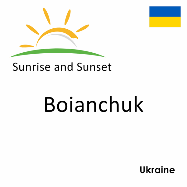 Sunrise and sunset times for Boianchuk, Ukraine