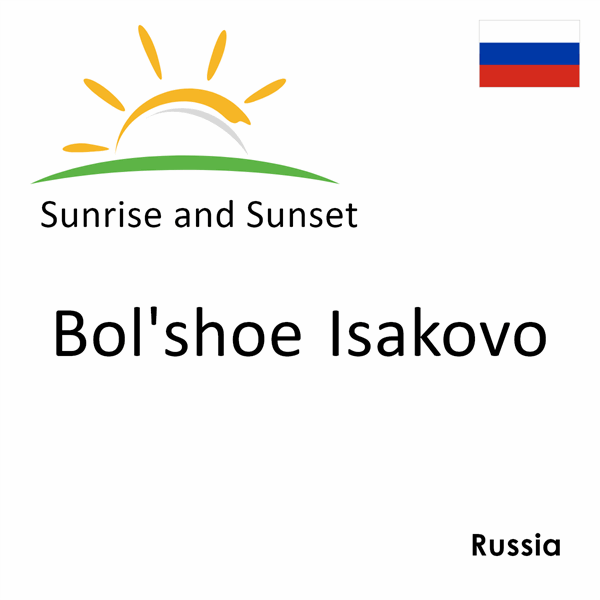 Sunrise and sunset times for Bol'shoe Isakovo, Russia