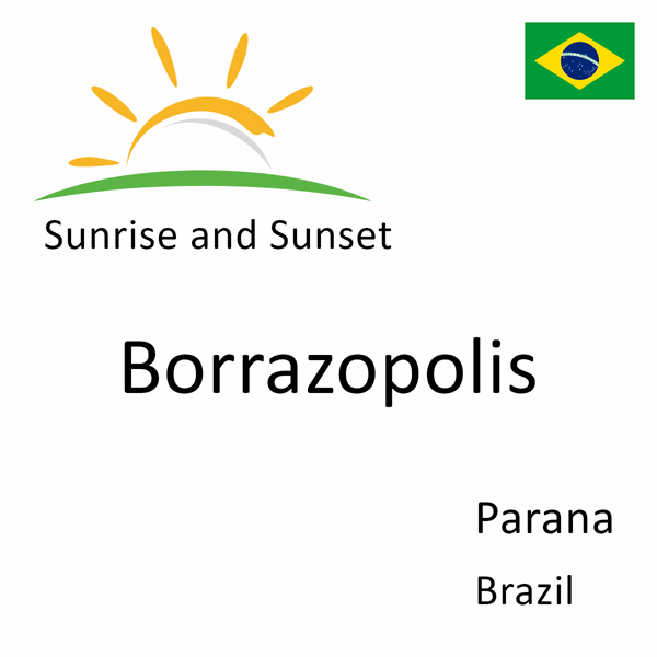 Sunrise and sunset times for Borrazopolis, Parana, Brazil