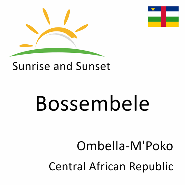 Sunrise and sunset times for Bossembele, Ombella-M'Poko, Central African Republic