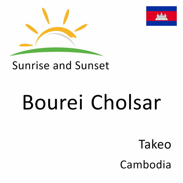 Sunrise and sunset times for Bourei Cholsar, Takeo, Cambodia