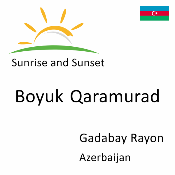 Sunrise and sunset times for Boyuk Qaramurad, Gadabay Rayon, Azerbaijan