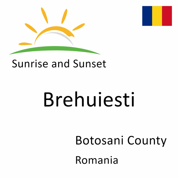 Sunrise and sunset times for Brehuiesti, Botosani County, Romania