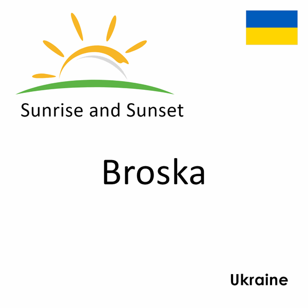 Sunrise and sunset times for Broska, Ukraine