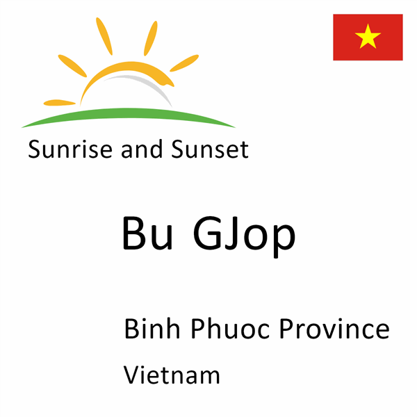 Sunrise and sunset times for Bu GJop, Binh Phuoc Province, Vietnam