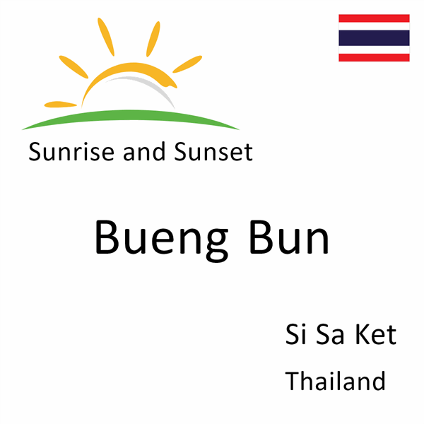 Sunrise and sunset times for Bueng Bun, Si Sa Ket, Thailand