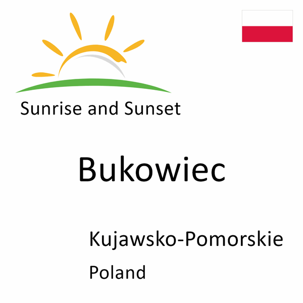 Sunrise and sunset times for Bukowiec, Kujawsko-Pomorskie, Poland