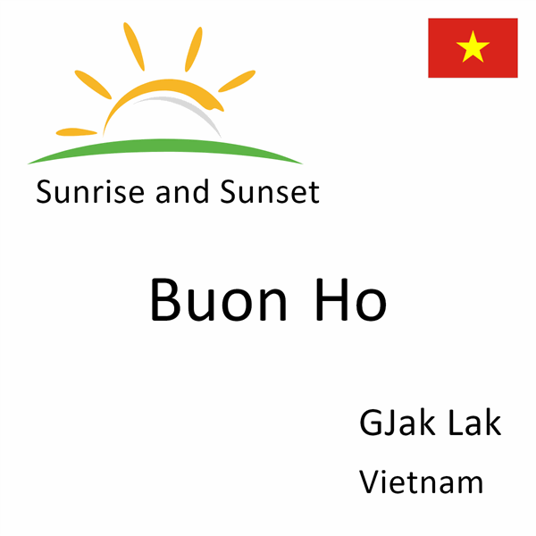 Sunrise and sunset times for Buon Ho, GJak Lak, Vietnam