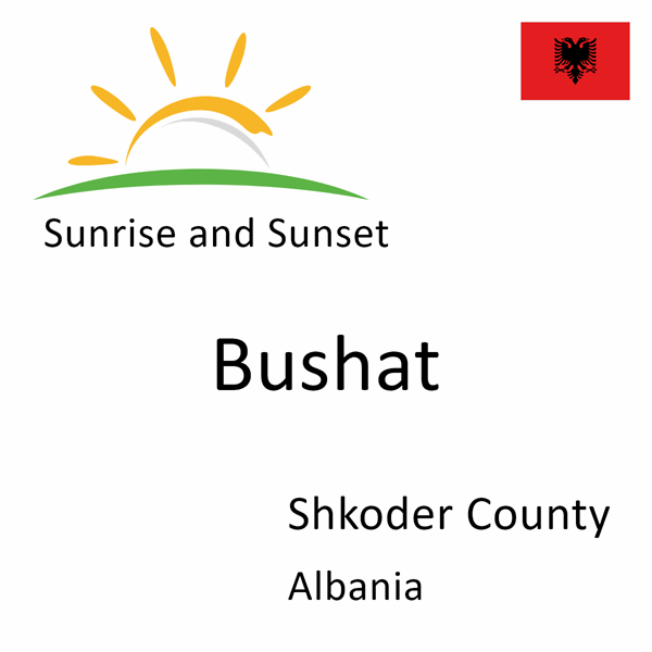 Sunrise and sunset times for Bushat, Shkoder County, Albania