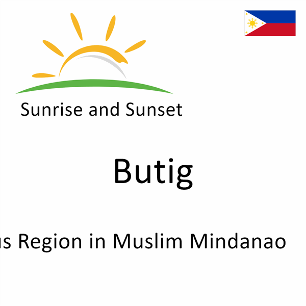 Sunrise and sunset times for Butig, Autonomous Region in Muslim Mindanao, Philippines