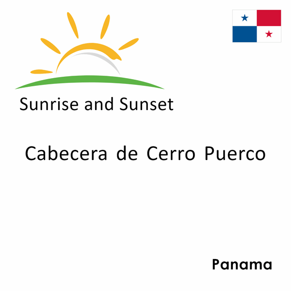 Sunrise and sunset times for Cabecera de Cerro Puerco, Panama