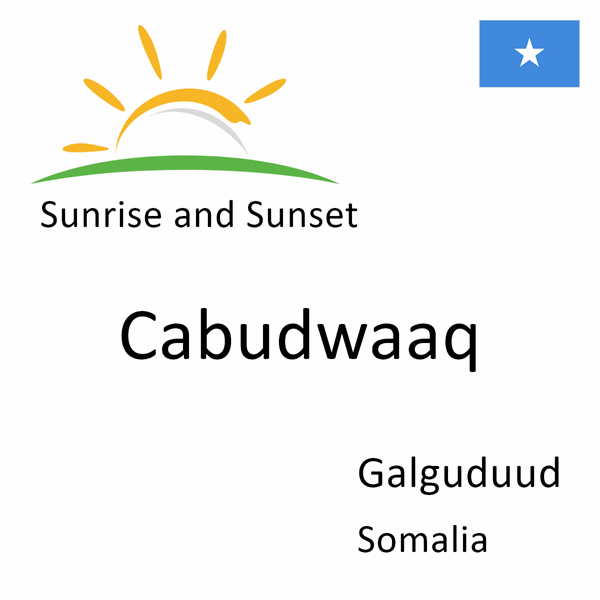 Sunrise and sunset times for Cabudwaaq, Galguduud, Somalia